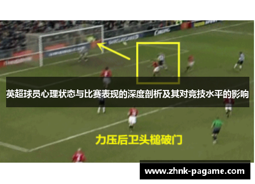 英超球员心理状态与比赛表现的深度剖析及其对竞技水平的影响 英超球员心理状态与比赛表现的深度剖析及其对竞技水平的影响