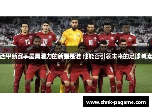 西甲新赛季最具潜力的新星是谁 他能否引领未来的足球潮流