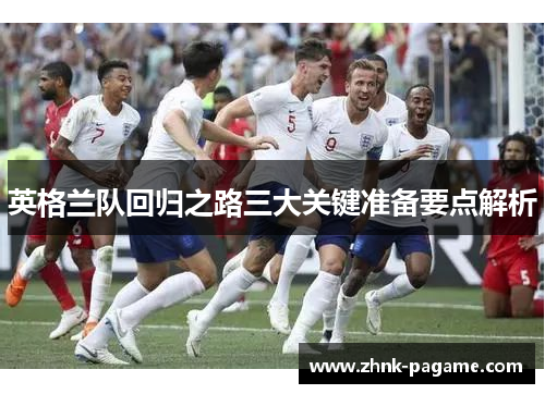 英格兰队回归之路三大关键准备要点解析