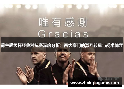 荷兰超级杯经典对抗赛深度分析:两大豪门的激烈较量与战术博弈 荷兰超级杯经典对抗赛深度分析:两大豪门的激烈较量与战术博弈