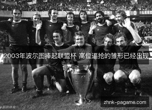 2003年波尔图捧起联盟杯 高位逼抢的雏形已经出现